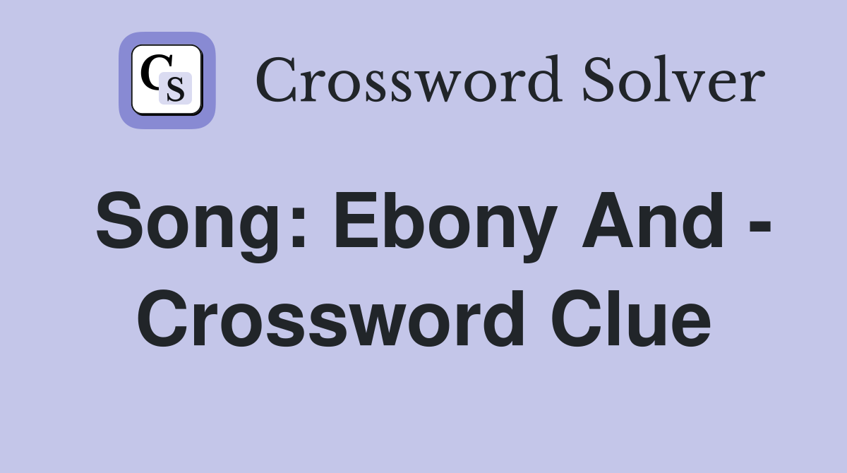 Song: Ebony And - Crossword Clue