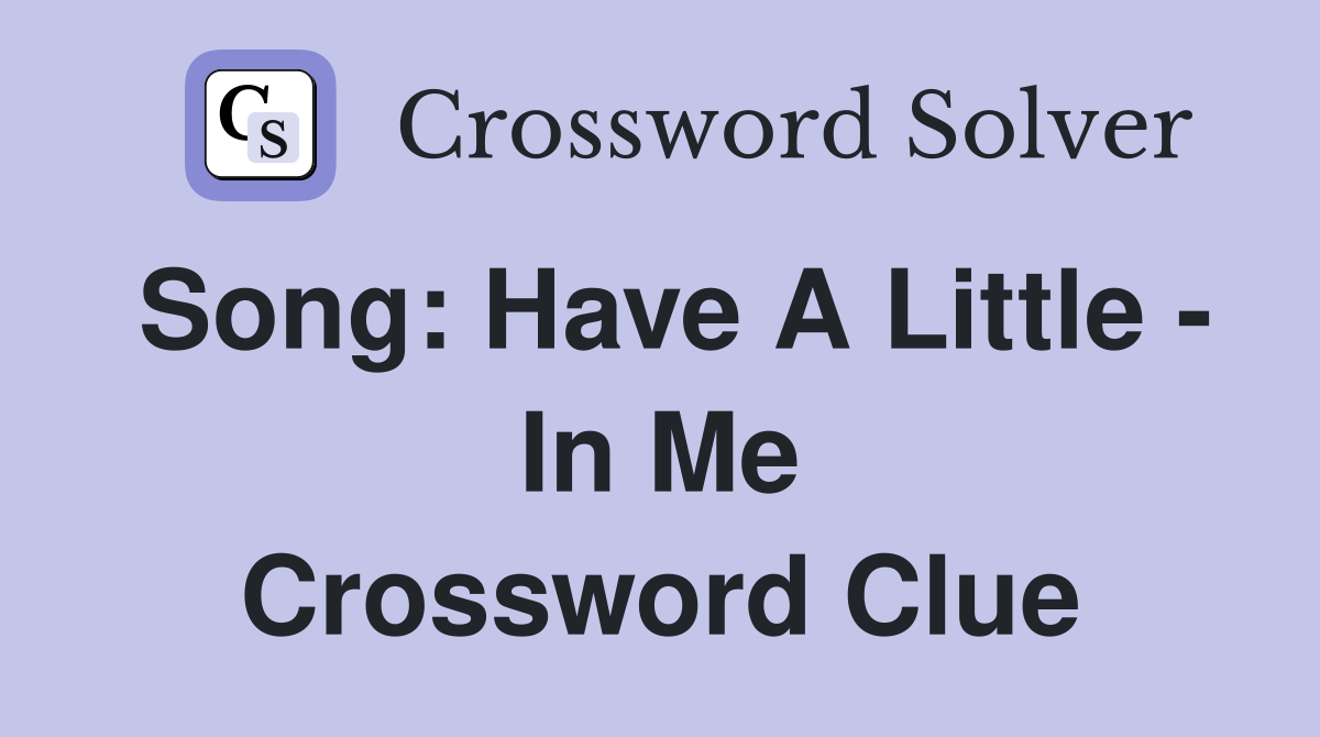 Song: Have A Little - In Me Crossword Clue