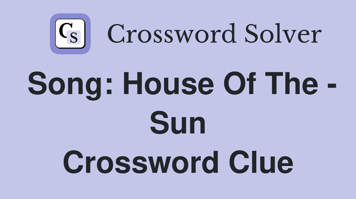 Song: House Of The - Sun Crossword Clue
