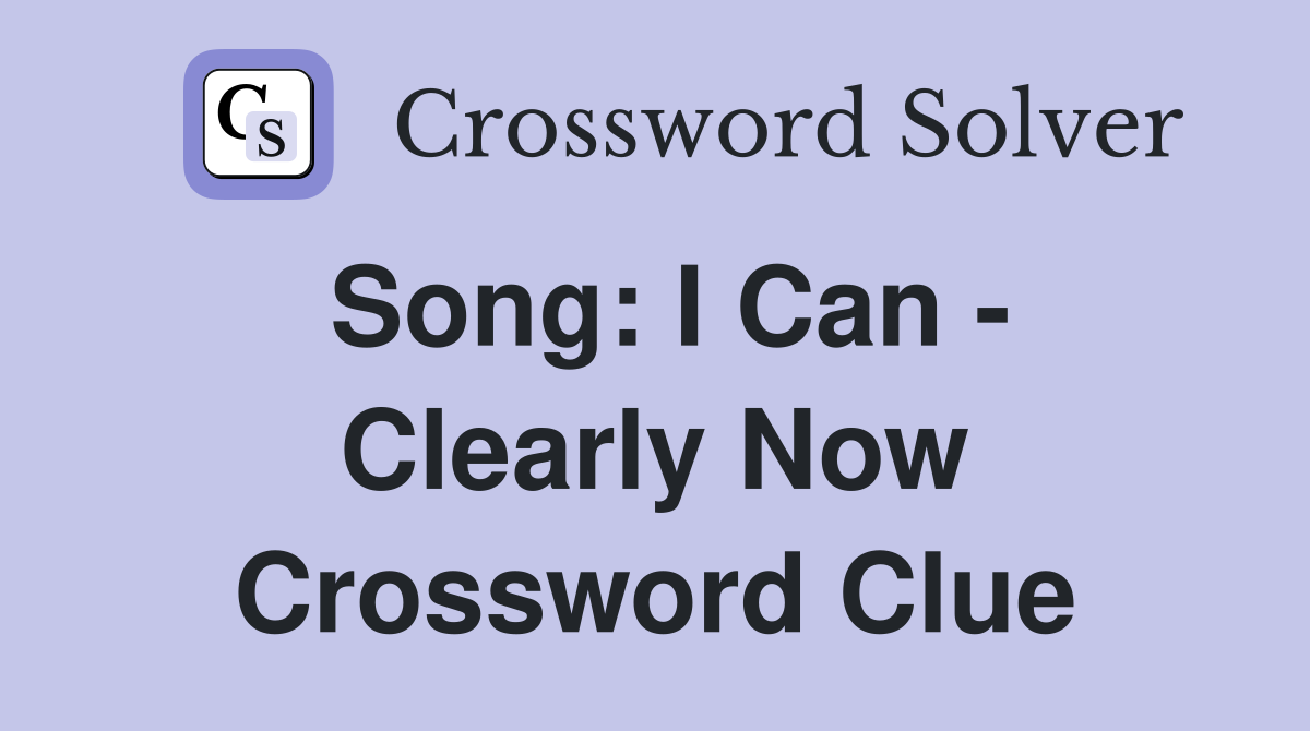 Song: I Can - Clearly Now Crossword Clue