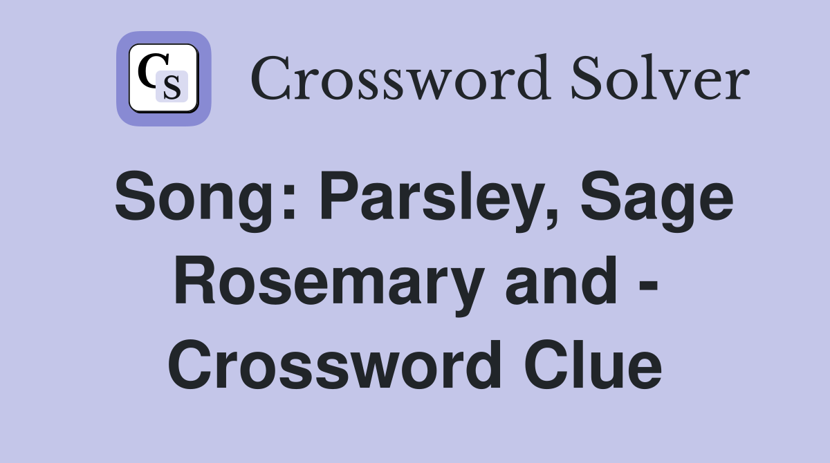 Song: Parsley, Sage Rosemary and - Crossword Clue