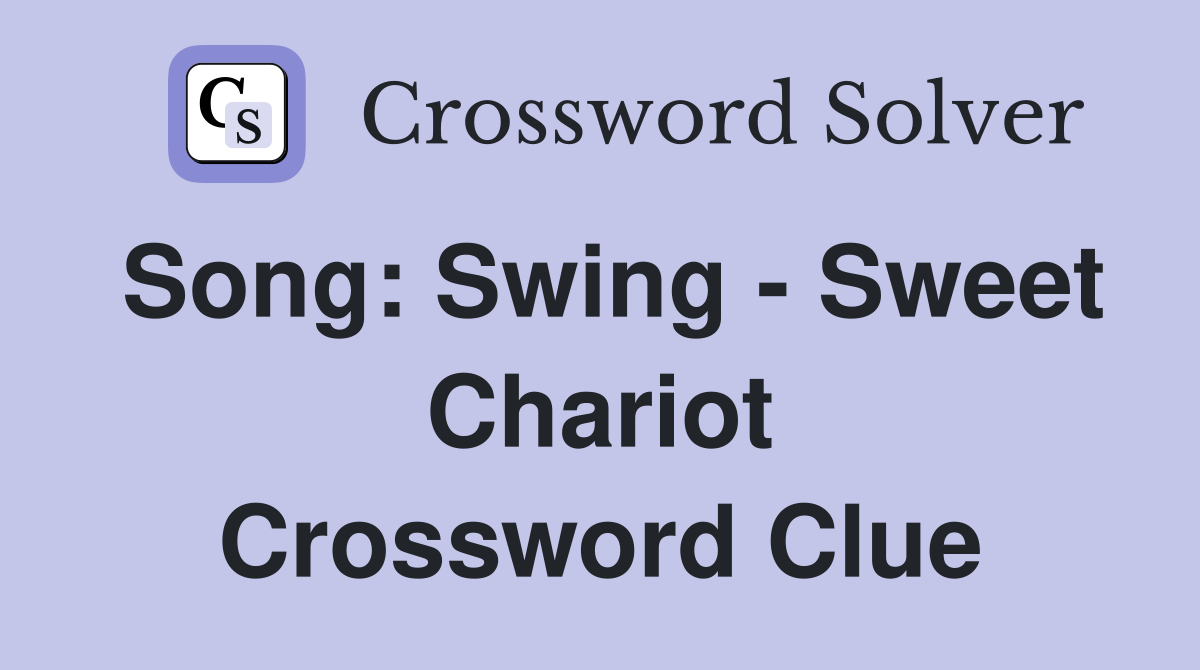 Song: Swing - Sweet Chariot Crossword Clue