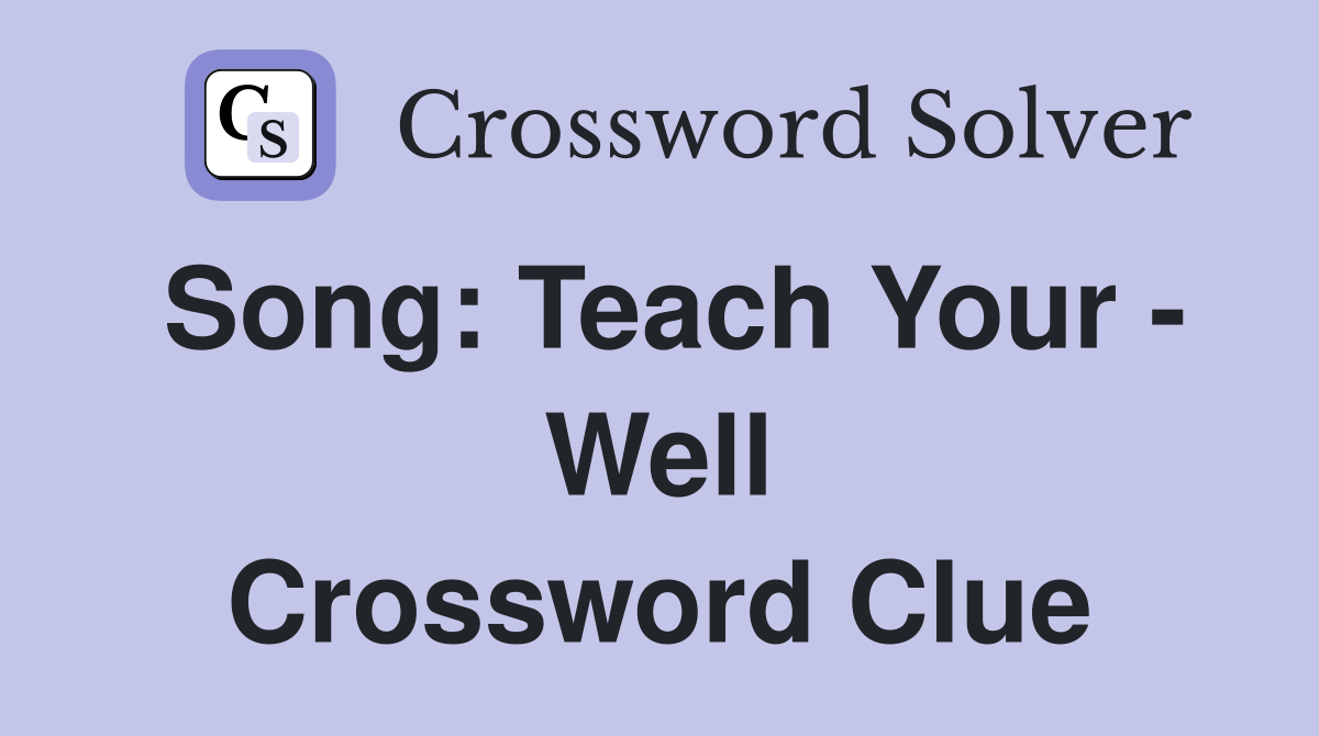 Song: Teach Your - Well Crossword Clue