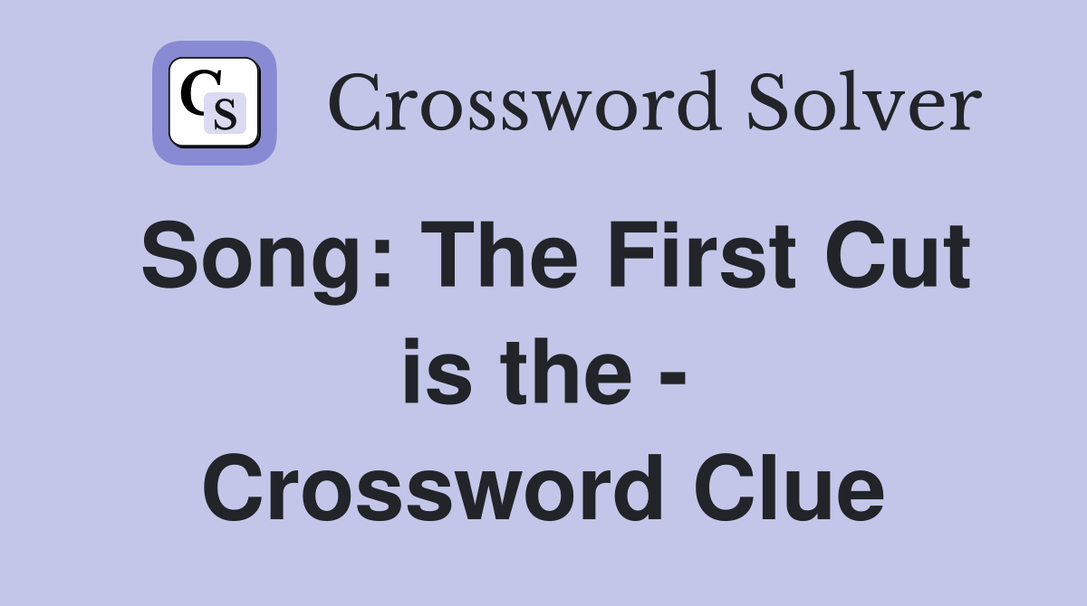 Song: The First Cut is the - Crossword Clue