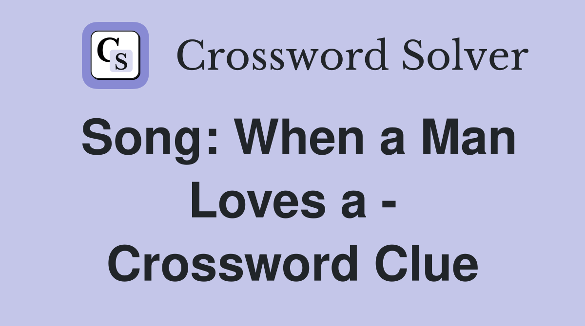 Song: When a Man Loves a - Crossword Clue