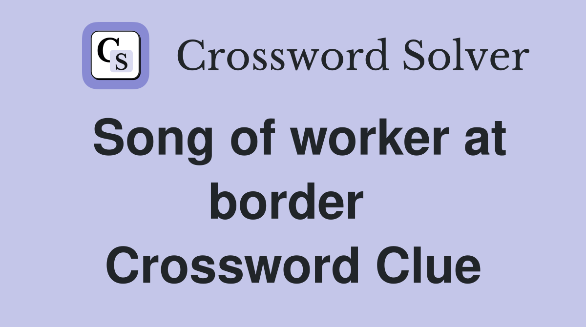 Song of worker at border  Crossword Clue