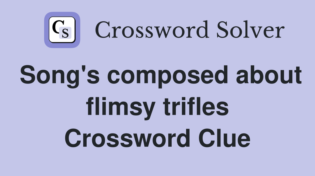 Song's composed about flimsy trifles Crossword Clue