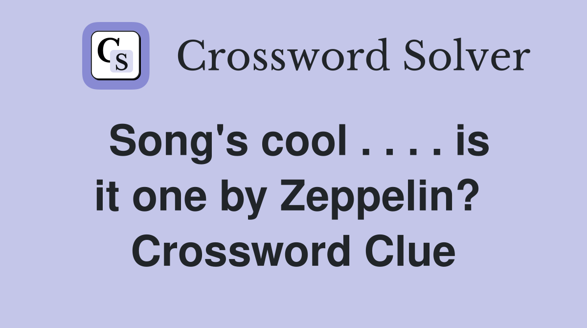Song's cool . . . . is it one by Zeppelin?  Crossword Clue