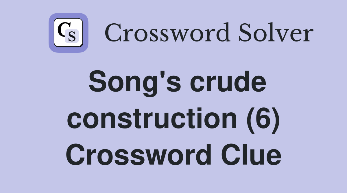 Song's crude construction (6) Crossword Clue