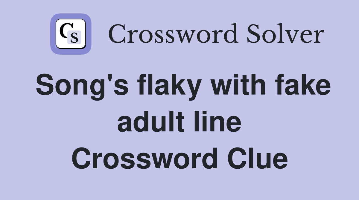 Song's flaky with fake adult line Crossword Clue