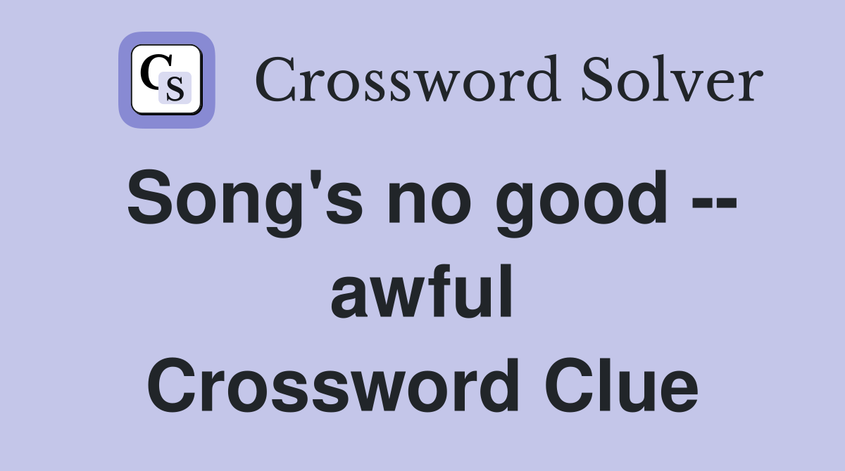 Song's no good -- awful Crossword Clue