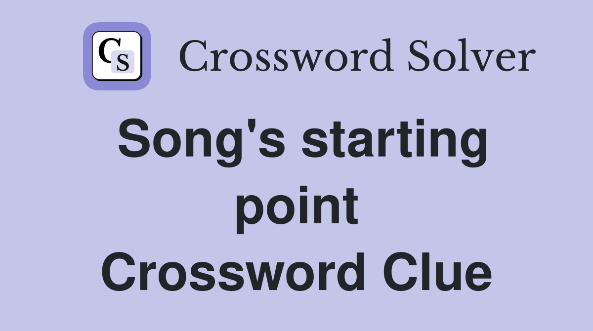 Song's starting point Crossword Clue
