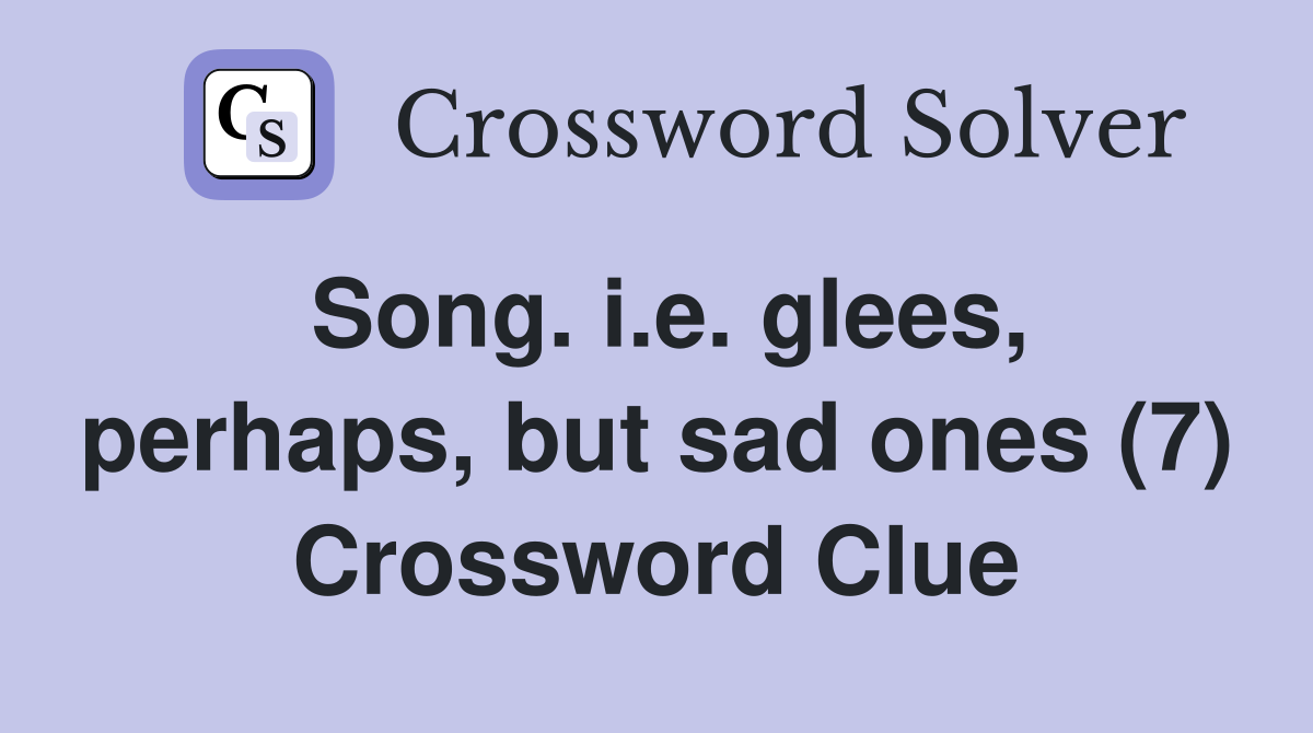Song. i.e. glees, perhaps, but sad ones (7) Crossword Clue