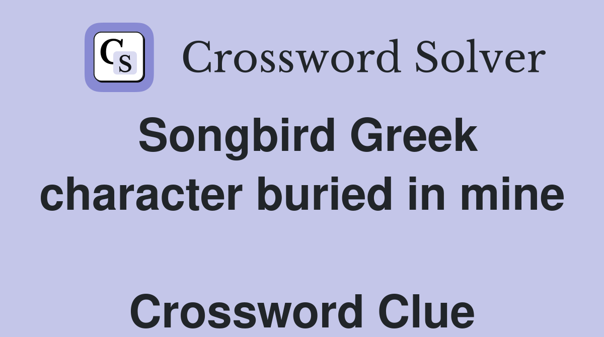 Songbird Greek character buried in mine  Crossword Clue