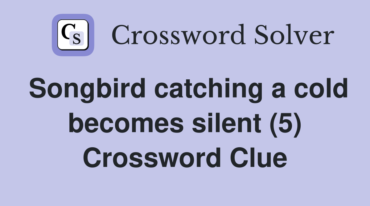 Songbird catching a cold becomes silent (5) Crossword Clue