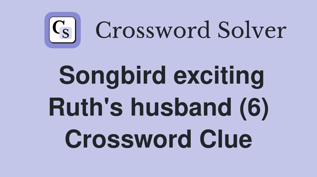 Songbird exciting Ruth's husband (6) Crossword Clue
