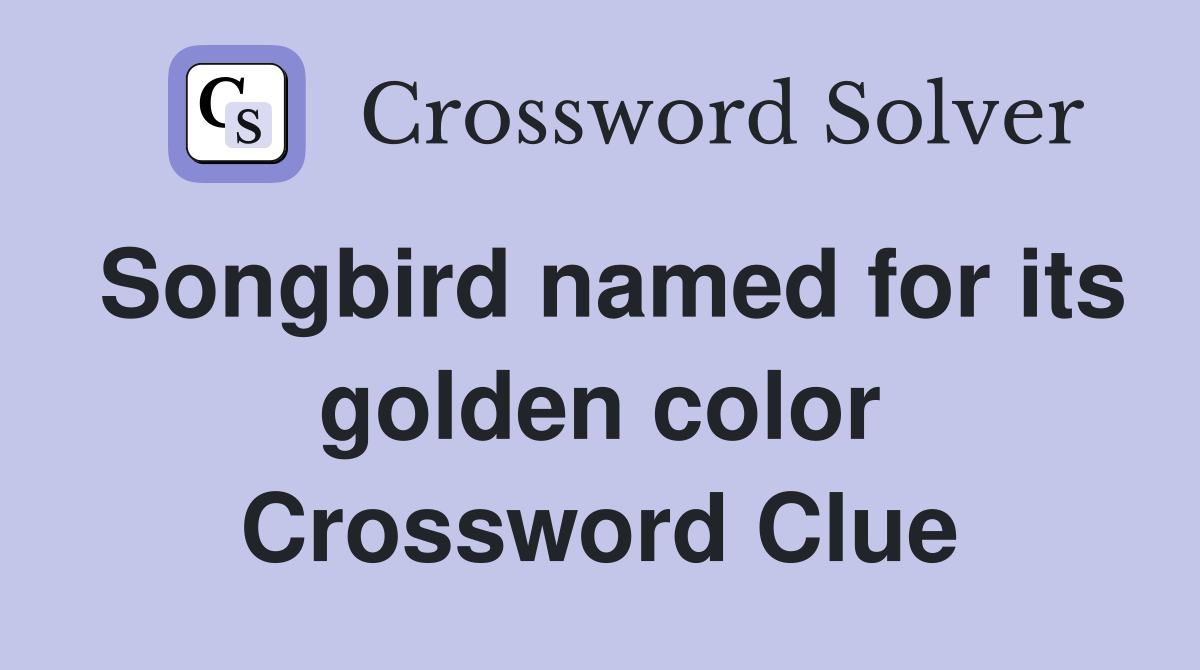 Songbird named for its golden color Crossword Clue
