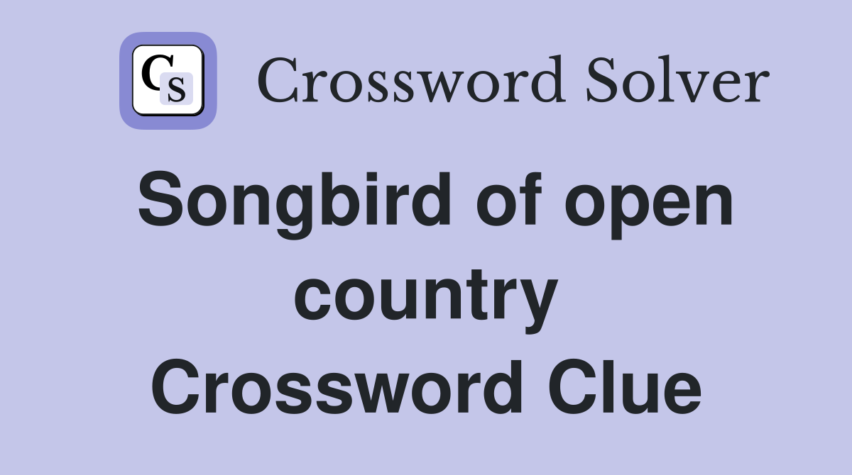 Songbird of open country Crossword Clue