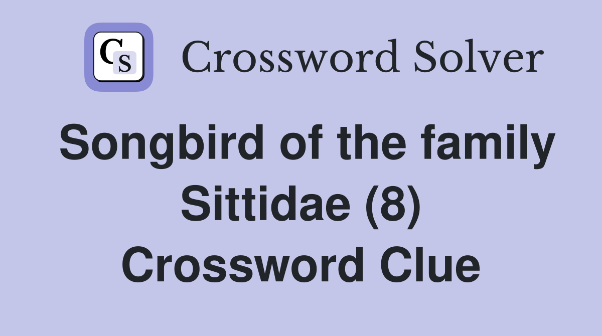 Songbird of the family Sittidae (8) Crossword Clue