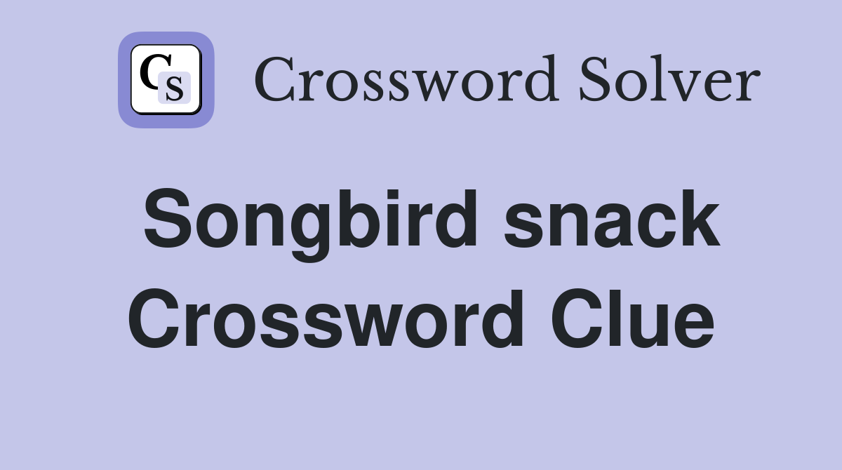 Songbird snack Crossword Clue