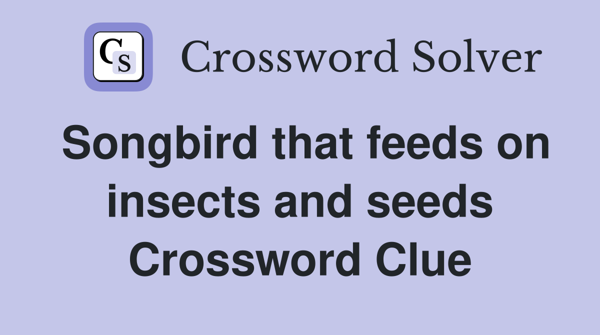 Songbird that feeds on insects and seeds Crossword Clue