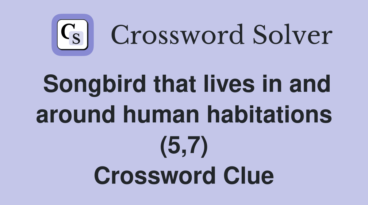 Songbird that lives in and around human habitations (5 7) Crossword