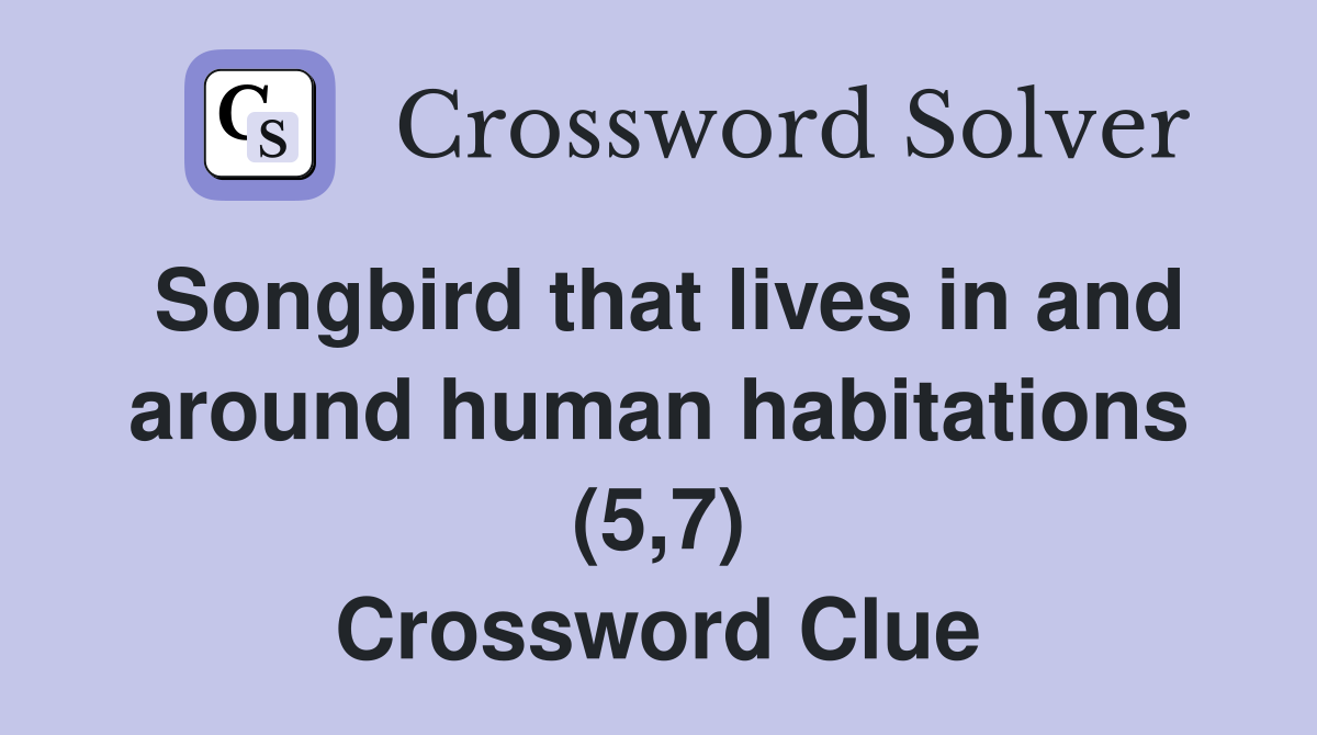 Songbird that lives in and around human habitations (5,7) Crossword Clue