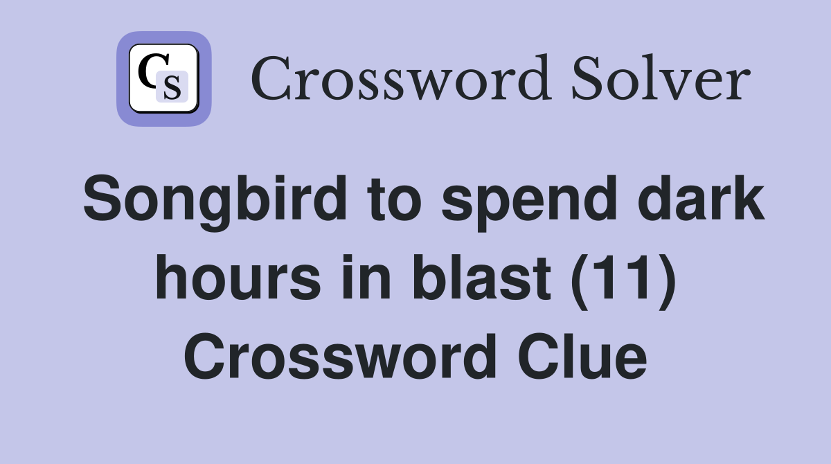 Songbird to spend dark hours in blast (11) Crossword Clue