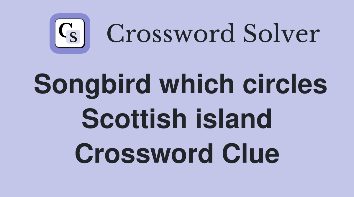 Songbird which circles Scottish island Crossword Clue