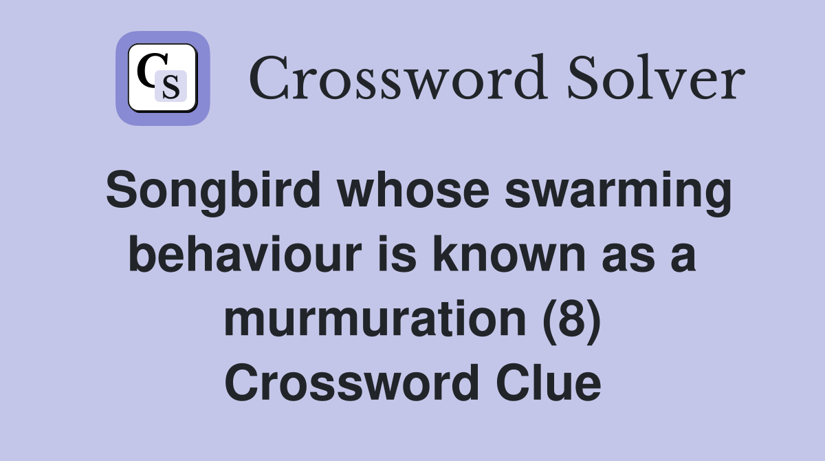 Songbird whose swarming behaviour is known as a murmuration (8) Crossword Clue