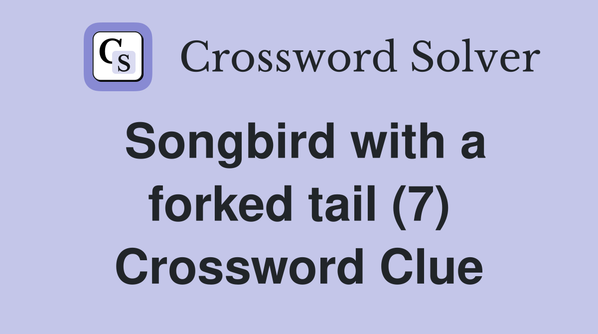Songbird with a forked tail (7) Crossword Clue