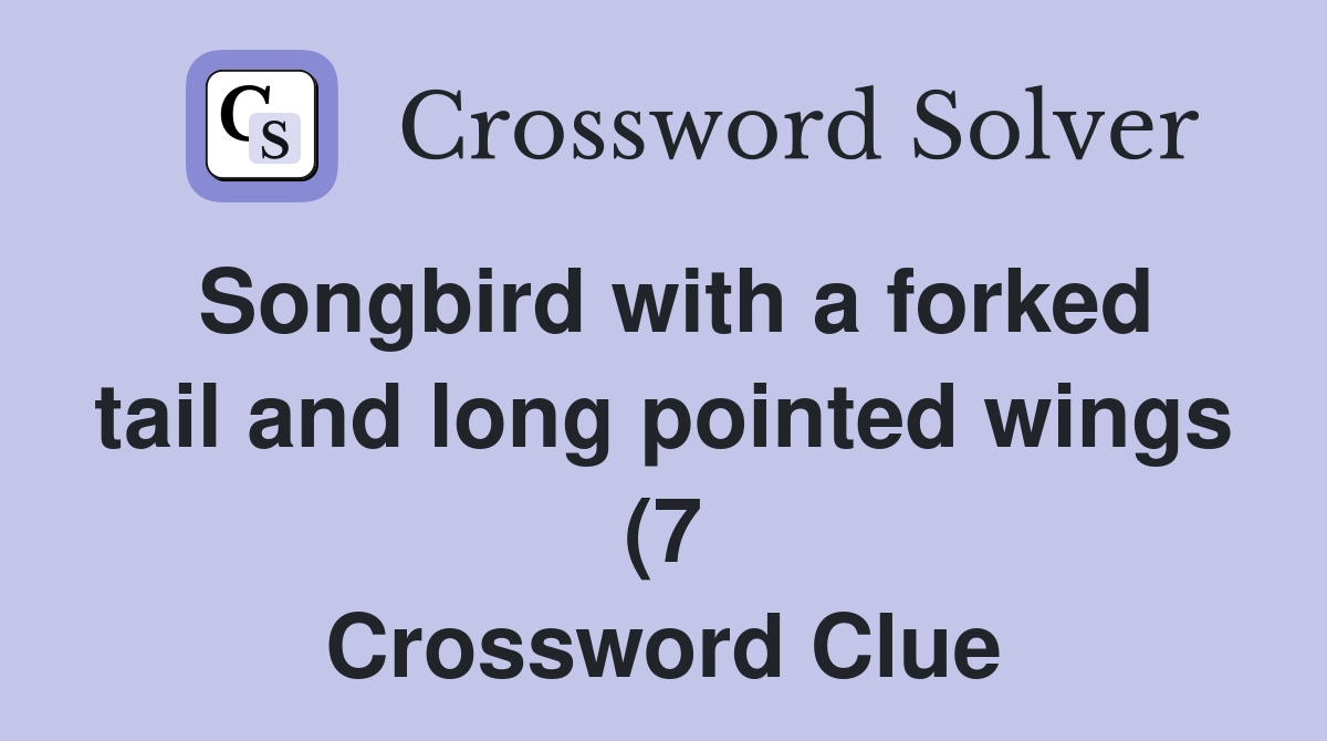 Songbird with a forked tail and long pointed wings (7) Crossword Clue Songbird with a forked tail and long pointed wings (7) Crossword Clue