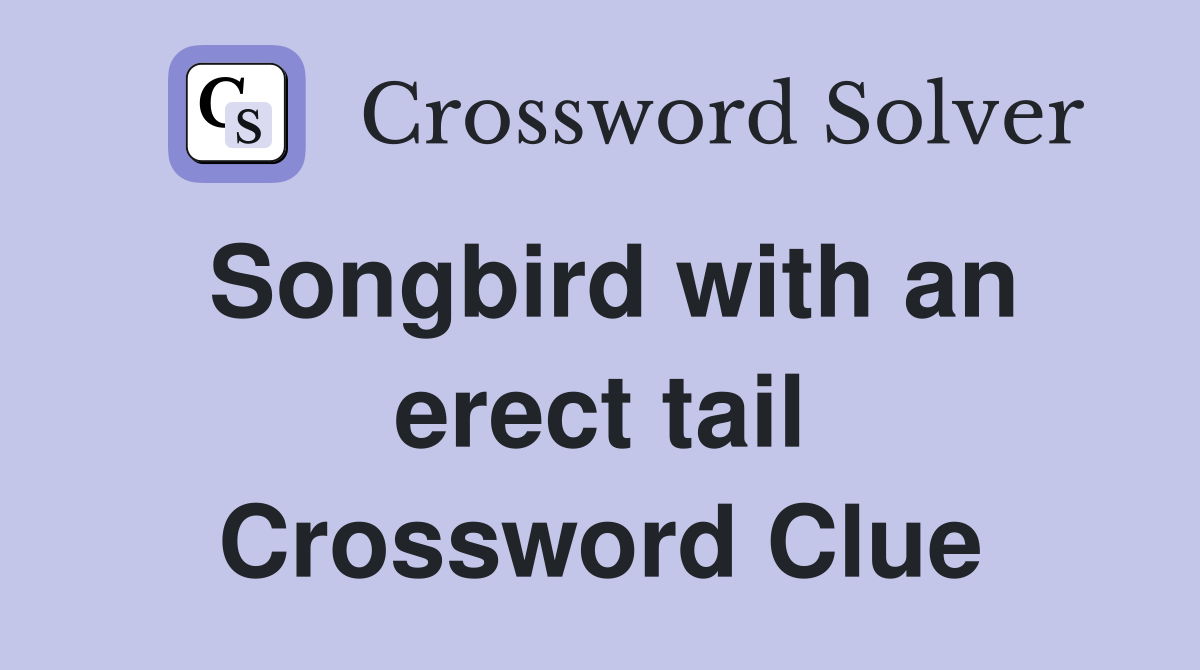 Songbird with an erect tail Crossword Clue