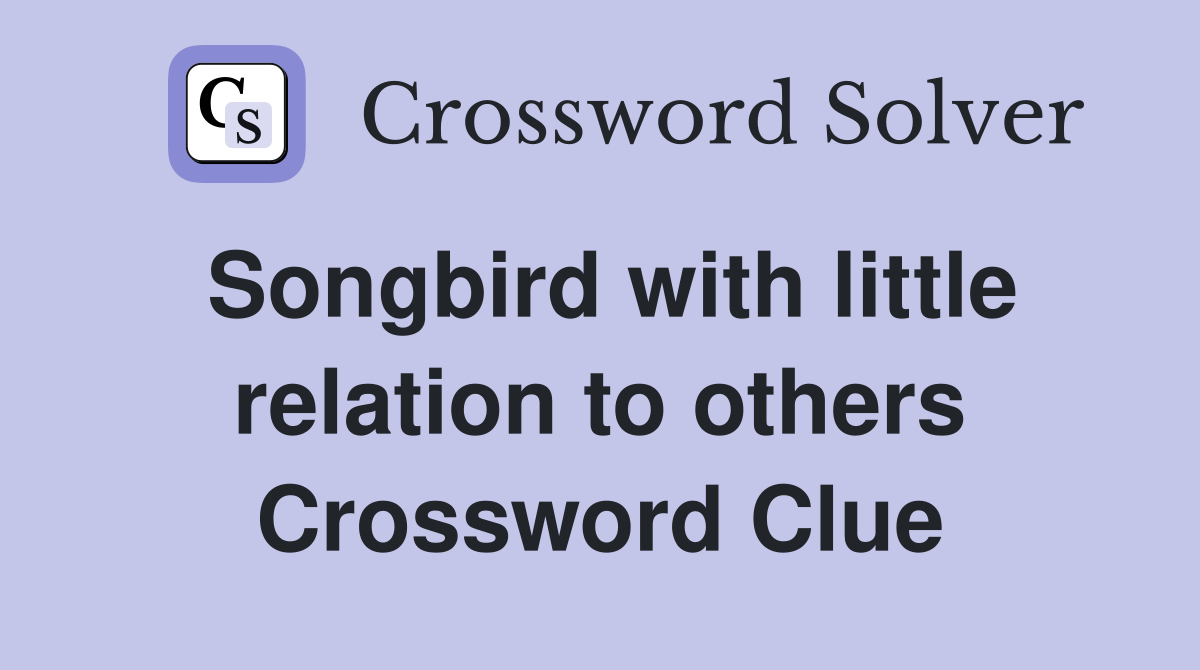 Songbird with little relation to others Crossword Clue