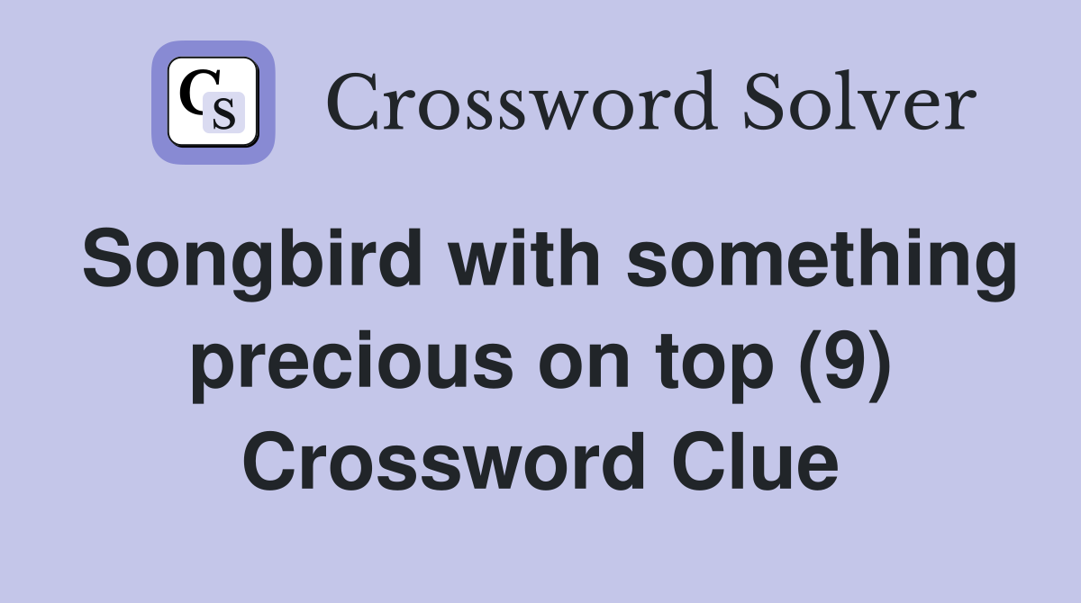 Songbird with something precious on top (9) Crossword Clue