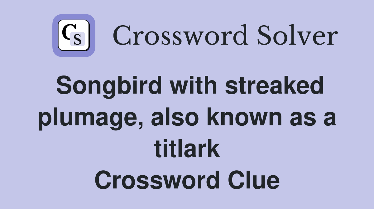 Songbird with streaked plumage, also known as a titlark Crossword Clue