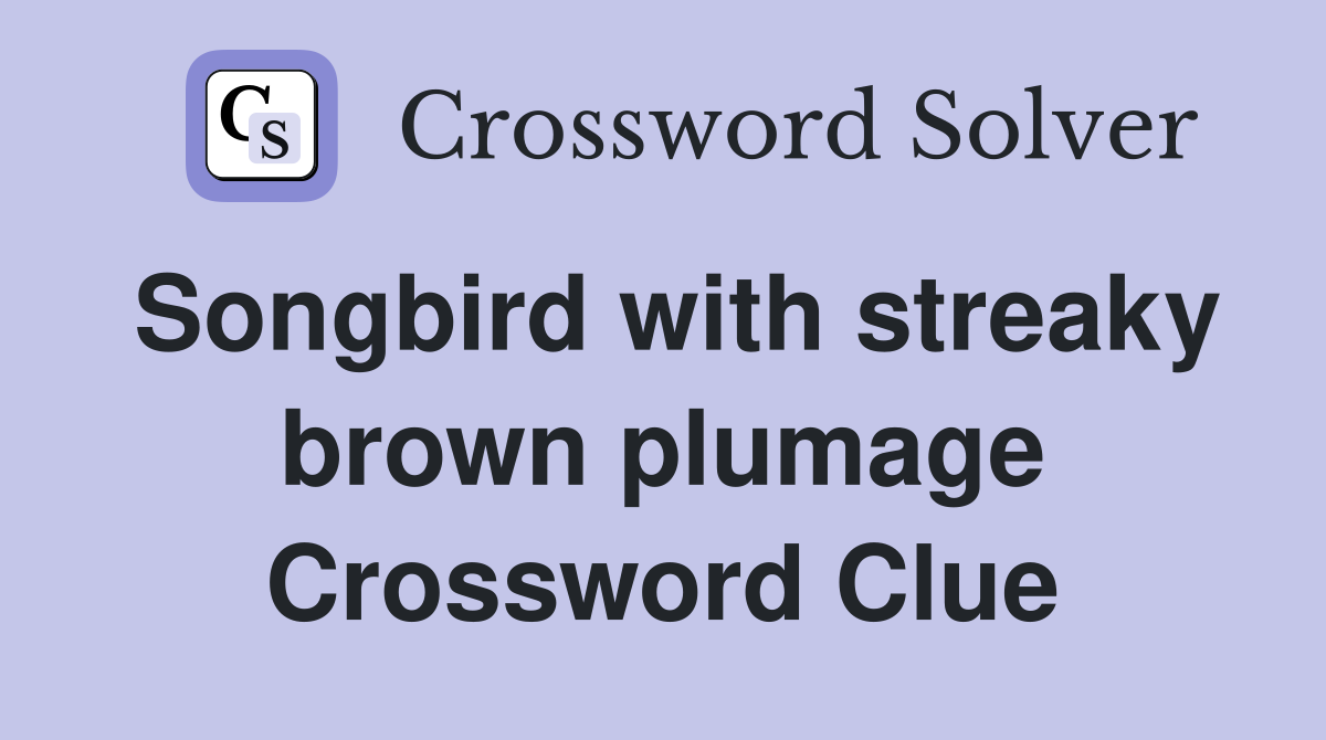 Songbird with streaky brown plumage Crossword Clue