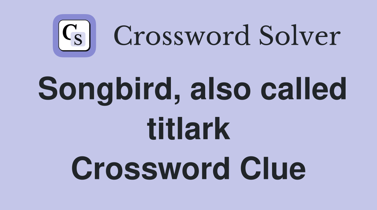 Songbird, also called titlark Crossword Clue