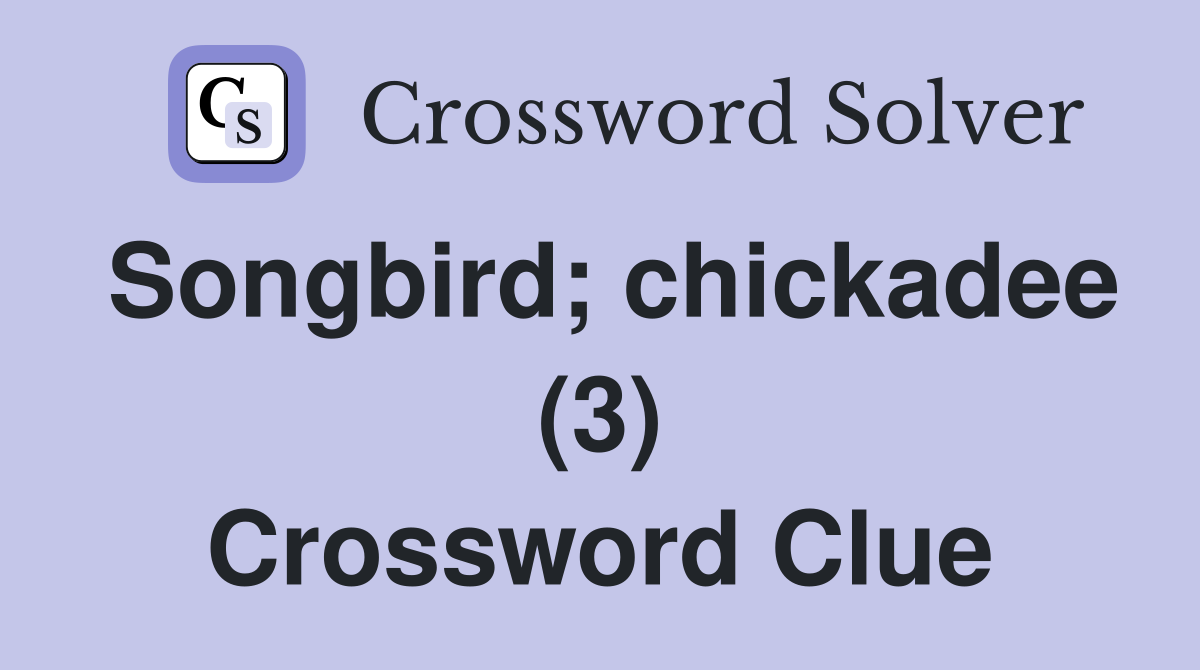 Songbird; chickadee (3) Crossword Clue