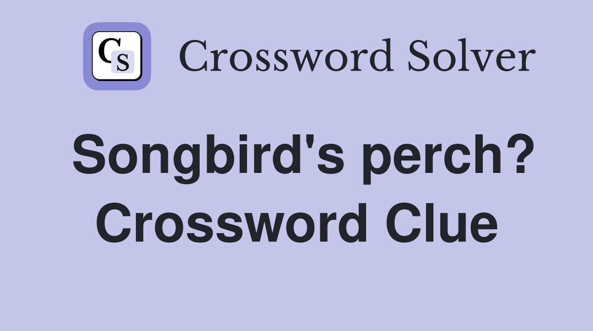 Songbird's perch? Crossword Clue