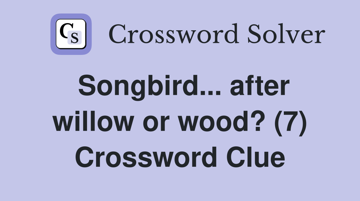 Songbird... after willow or wood? (7) Crossword Clue
