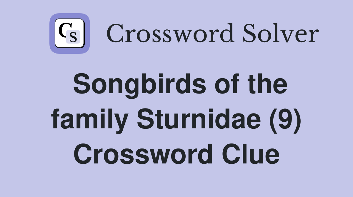Songbirds of the family Sturnidae (9) Crossword Clue