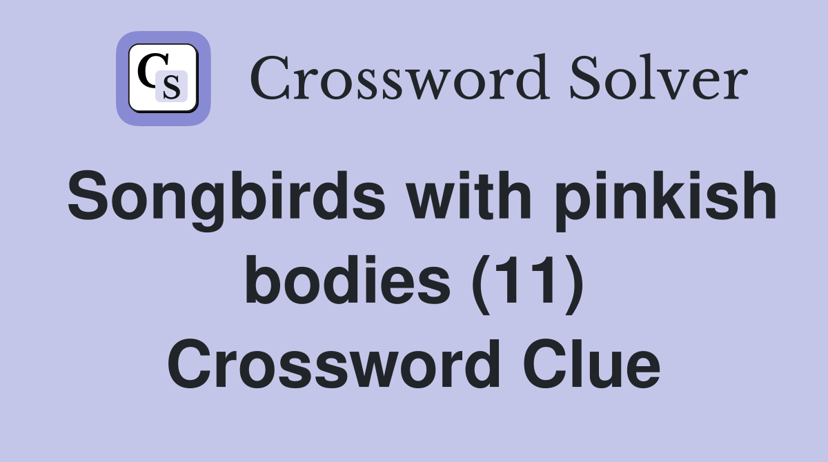 Songbirds with pinkish bodies (11) Crossword Clue