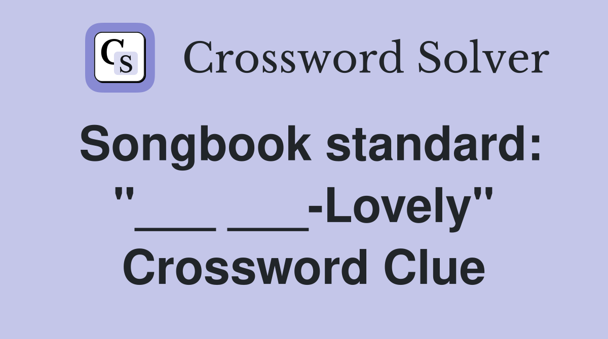 Songbook standard: "___ ___-Lovely" Crossword Clue