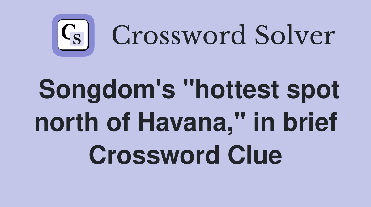 Songdom's "hottest spot north of Havana," in brief Crossword Clue