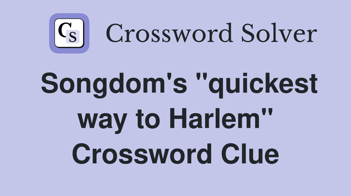 Songdom's ''quickest way to Harlem'' Crossword Clue