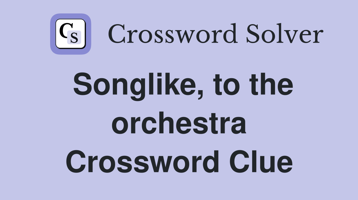 Songlike, to the orchestra Crossword Clue