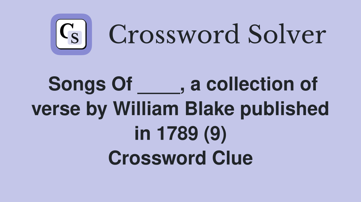 Songs Of ____, a collection of verse by William Blake published in 1789 (9) Crossword Clue