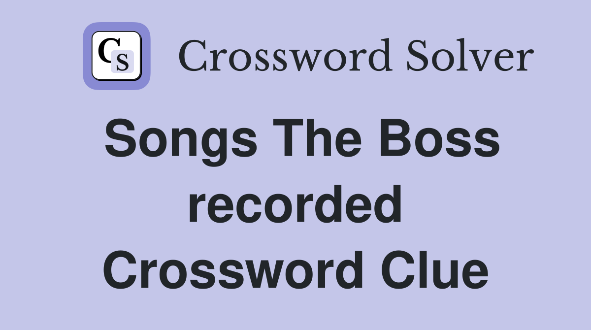 Songs The Boss recorded Crossword Clue