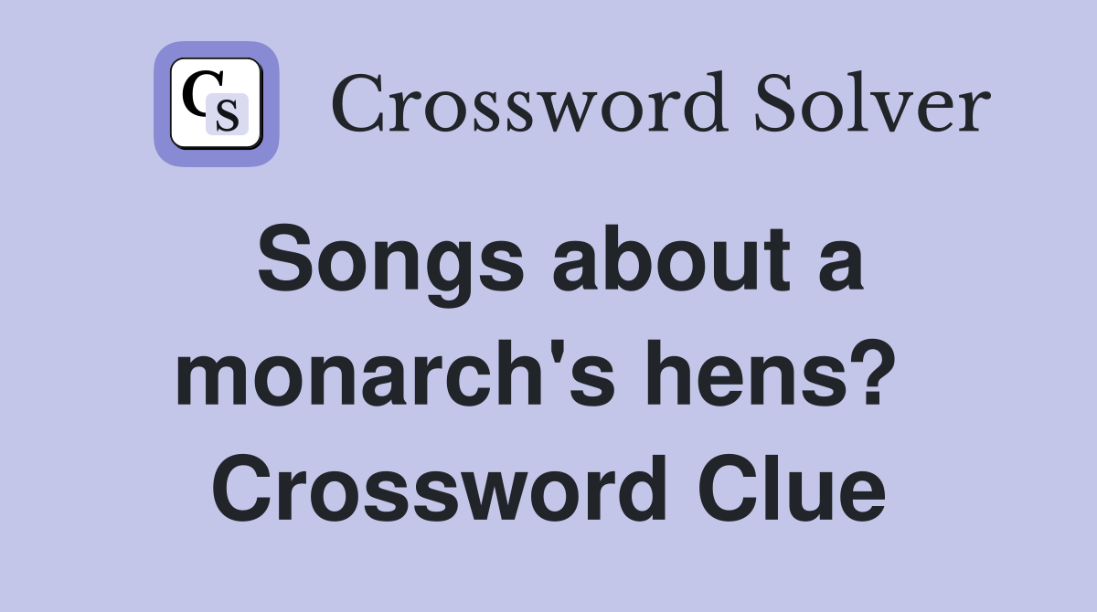 Songs about a monarch's hens?  Crossword Clue